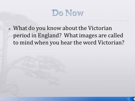  What do you know about the Victorian period in England? What images are called to mind when you hear the word Victorian?