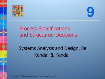 Copyright © 2011 Pearson Education, Inc. Publishing as Prentice Hall Process Specifications and Structured Decisions Systems Analysis and Design, 8e Kendall.