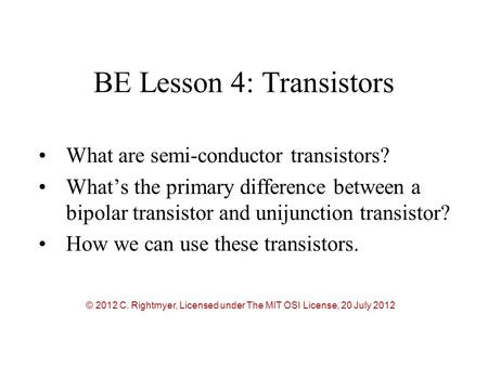 BE Lesson 4: Transistors What are semi-conductor transistors? What’s the primary difference between a bipolar transistor and unijunction transistor? How.