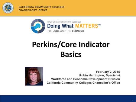 1 February 2, 2015 Robin Harrington, Specialist Workforce and Economic Development Division California Community Colleges Chancellor’s Office CALIFORNIA.