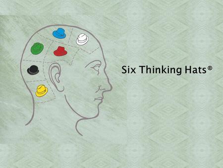 Six Thinking Hats®. 1. Background 2. Purpose 3. Six Thinking Hats 4. Exercise Outlines.