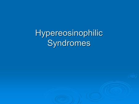Hypereosinophilic Syndromes.  Produced in the bone marrow  Function to combat parasitic infections, ectoparasites, certain viral infections, and amplify.