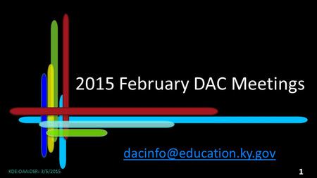 KDE:OAA:DSR: 3/5/2015 2015 February DAC Meetings 1.
