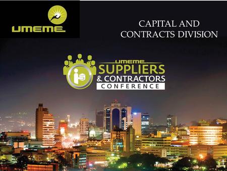 Umeme Capital & Contracts Division Rational for formation of new division Umeme is serious about: o Customer Service o Performance improvement o Good corporate.