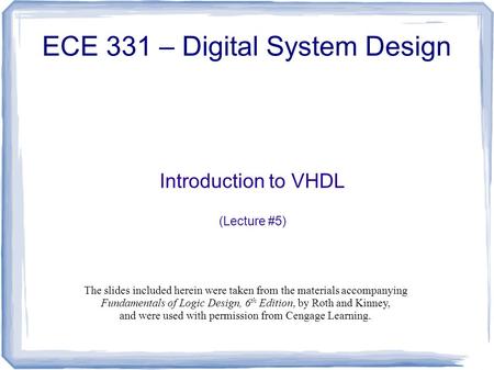 Introduction to VHDL (Lecture #5) ECE 331 – Digital System Design The slides included herein were taken from the materials accompanying Fundamentals of.