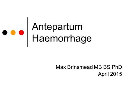 Antepartum Haemorrhage Max Brinsmead MB BS PhD April 2015.
