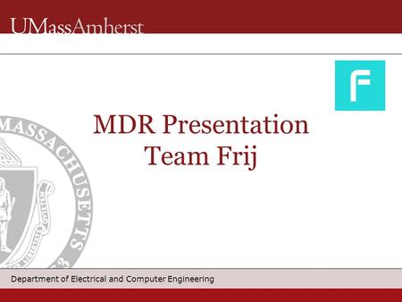 Department of Electrical and Computer Engineering MDR Presentation Team Frij.