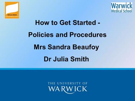 How to Get Started - Policies and Procedures Mrs Sandra Beaufoy Dr Julia Smith.