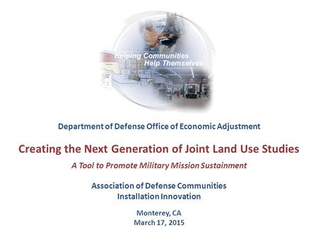 Department of Defense Office of Economic Adjustment Creating the Next Generation of Joint Land Use Studies A Tool to Promote Military Mission Sustainment.