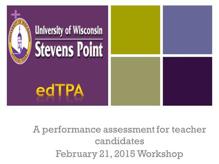 + A performance assessment for teacher candidates February 21, 2015 Workshop.