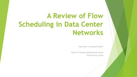 A Review of Flow Scheduling in Data Center Networks Mala Yadav*, Jay Shankar Prasad** School of Computer and Information Science MVN University, Palwal.