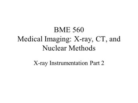 BME 560 Medical Imaging: X-ray, CT, and Nuclear Methods
