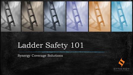Ladder Safety 101 Synergy Coverage Solutions. Working with Ladders Ladders are simple tools, yet often overlooked for potential hazards. Did you know.