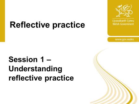 Reflective practice Session 1 – Understanding reflective practice.