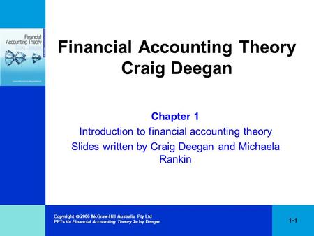 Copyright  2006 McGraw-Hill Australia Pty Ltd PPTs t/a Financial Accounting Theory 2e by Deegan 1-1 Financial Accounting Theory Craig Deegan Chapter 1.