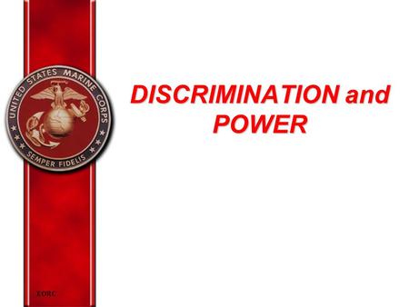 EORC DISCRIMINATION and POWER. EORC Overview Prejudice Discrimination The characteristic of discrimination Power and its relationship to discrimination.