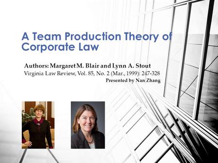 Authors: Margaret M. Blair and Lynn A. Stout Virginia Law Review, Vol. 85, No. 2 (Mar., 1999): 247-328 Presented by Nan Zhang A Team Production Theory.