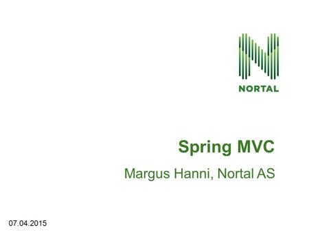 Spring MVC Margus Hanni, Nortal AS 07.04.2015.