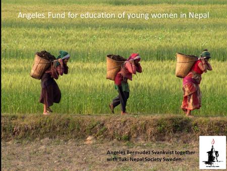 Angeles Fund for education of young women in Nepal Angeles Bermudez Svankvist together with Tuki Nepal Society Sweden.