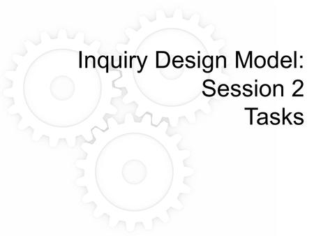 Inquiry Design Model: Session 2 Tasks