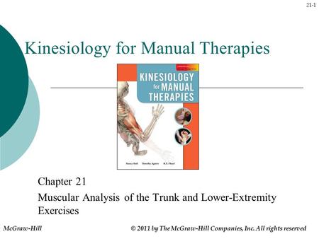 21-1 Kinesiology for Manual Therapies Chapter 21 Muscular Analysis of the Trunk and Lower-Extremity Exercises McGraw-Hill © 2011 by The McGraw-Hill Companies,