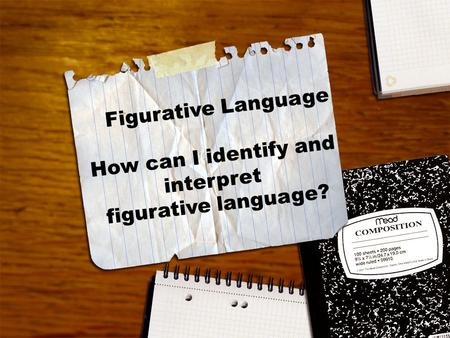 Figurative Language How can I identify and interpret figurative language?