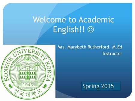 Welcome to Academic English!! Mrs. Marybeth Rutherford, M.Ed Instructor.