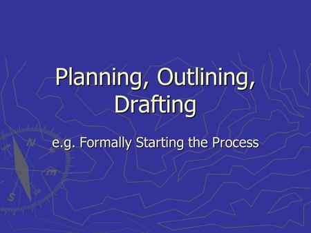 Planning, Outlining, Drafting e.g. Formally Starting the Process.