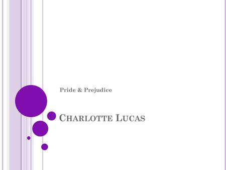 C HARLOTTE L UCAS Pride & Prejudice. T IMELINE / K EY E VENTS During a party, after it has been established that Jane and Mr. Bingley are becoming an.