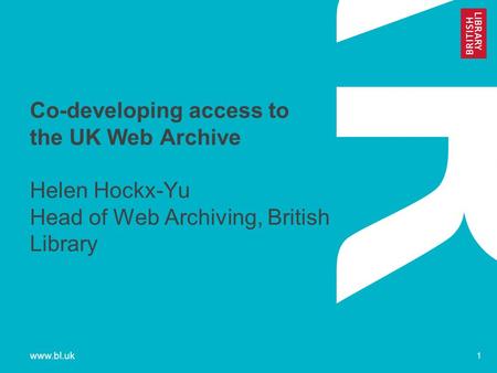 Www.bl.uk 1 Co-developing access to the UK Web Archive Helen Hockx-Yu Head of Web Archiving, British Library.