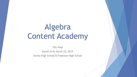 Algebra Content Academy SOL Prep March 24 & March 25, 2015 Varina High School & Freeman High School.