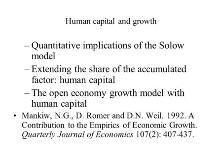 Human capital and growth –Quantitative implications of the Solow model –Extending the share of the accumulated factor: human capital –The open economy.