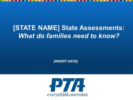 [STATE NAME] State Assessments: What do families need to know? [INSERT DATE]