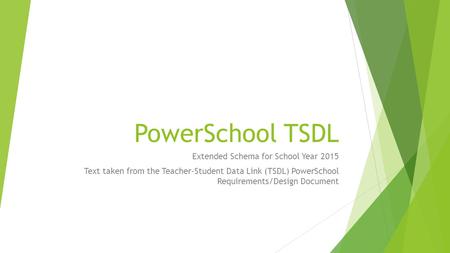 PowerSchool TSDL Extended Schema for School Year 2015 Text taken from the Teacher-Student Data Link (TSDL) PowerSchool Requirements/Design Document.