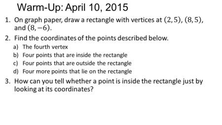 Warm-Up: April 10, 2015. Homework Questions? Geometry in the Coordinate Plane Investigation 8C Advanced Integrated Math I.