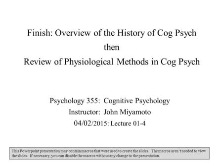 Finish: Overview of the History of Cog Psych then Review of Physiological Methods in Cog Psych Psychology 355: Cognitive Psychology Instructor: John Miyamoto.