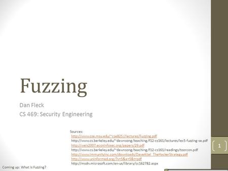 Fuzzing Dan Fleck CS 469: Security Engineering Sources: