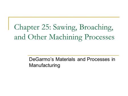 Chapter 25: Sawing, Broaching, and Other Machining Processes