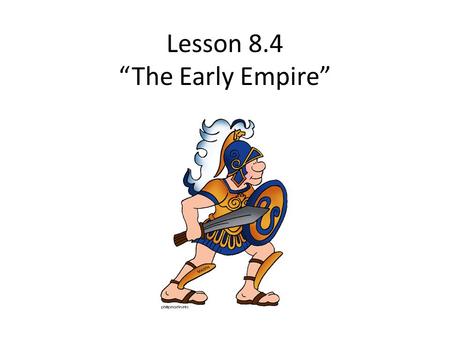 Lesson 8.4 “The Early Empire” The Emperor Augustus.