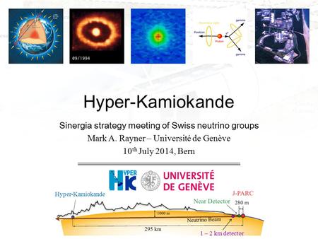 Sinergia strategy meeting of Swiss neutrino groups Mark A. Rayner – Université de Genève 10 th July 2014, Bern Hyper-Kamiokande 1 – 2 km detector Hyper-Kamiokande.