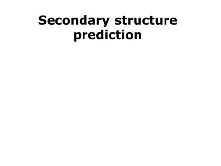 Secondary structure prediction. Amino acid sequence -> Secondary structure Alpha helix Beta strand Disordered/coil 70% accuracy 1991, 81% accuracy in.