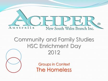 Community and Family Studies HSC Enrichment Day 2012 Groups in Context The Homeless.