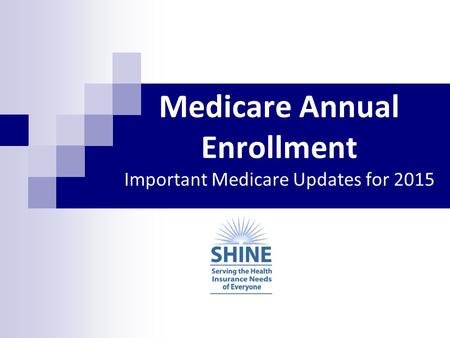 Medicare Annual Enrollment Important Medicare Updates for 2015.