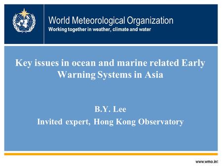 World Meteorological Organization Working together in weather, climate and water Key issues in ocean and marine related Early Warning Systems in Asia B.Y.