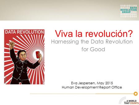 Viva la revolución? Harnessing the Data Revolution for Good Eva Jespersen, May 2015 Human Development Report Office.