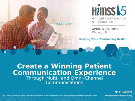 Create a Winning Patient Communication Experience Through Multi- and Omni-Channel Communications DISCLAIMER: The views and opinions expressed in this presentation.