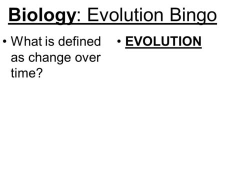 Biology: Evolution Bingo What is defined as change over time? EVOLUTION.
