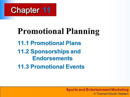 Sports and Entertainment Marketing © Thomson/South-Western ChapterChapter Promotional Planning 11.1 Promotional Plans 11.2 Sponsorships and Endorsements.