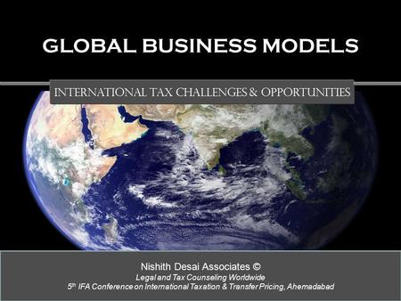 Nishith Desai Associates © Legal and Tax Counseling Worldwide 5 th IFA Conference on International Taxation & Transfer Pricing, Ahemadabad GLOBAL BUSINESS.