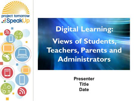 Presenter Title Date Digital Learning: Views of Students, Teachers, Parents and Administrators.